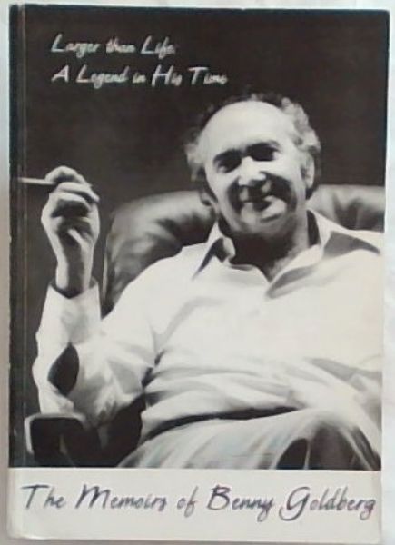 Larger than Life: A Legend in his time ; The memoirs of Benny Goldberg