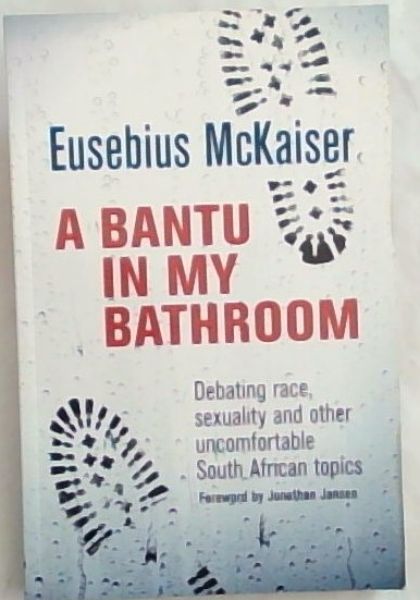 A Bantu in My Bathroom: Debating Race, Sexuality and Other Uncomfortable South African Topics