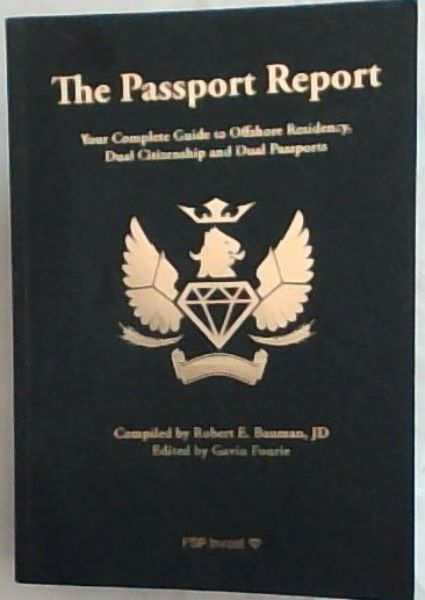 The Passport Report: Your Complete Guide to Offshore Residency, Dual Citizenship and Second Passports