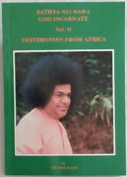 Sathya Sai Baba God Incarnate - Volume II Testimonies From Africa