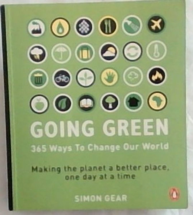 Going Green 365 Ways to Change Our World: Making the planet a better place, one day at a time