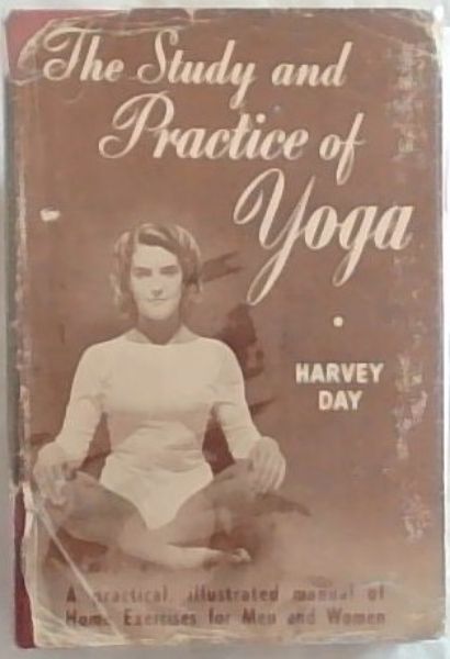 The Study and Practice Of Yoga : A practical, illustrated manual of Home Exercises for Men and Women