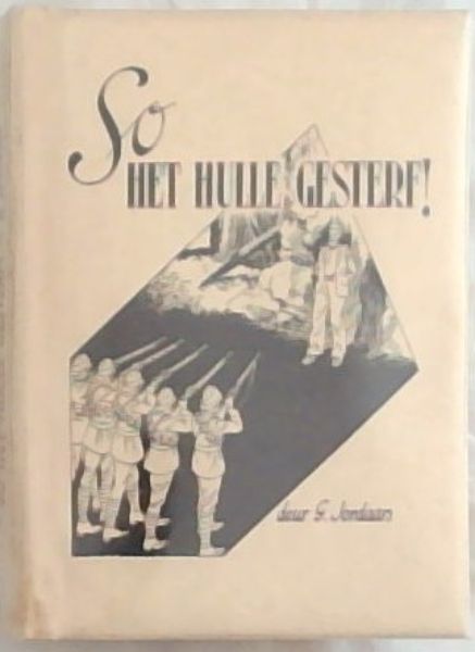 So Het Hulle Gesterf! - Laaste Ure van Diegene Oor Wie die Doodvonnis Uitgespreek en Voltrek is in die Kaapkolonie Gedurende die Oorlog van 1899-1902