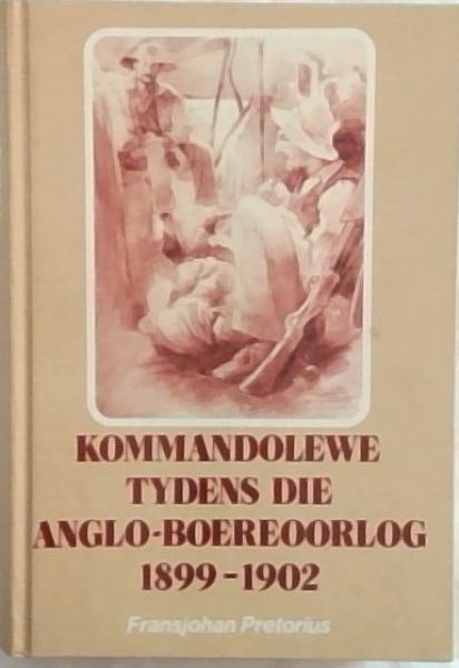 Kommandolewe tydens die Anglo-Boereoorlog, 1899-1902 (Signed and inscribed by the author Fransjohan Pretorius)