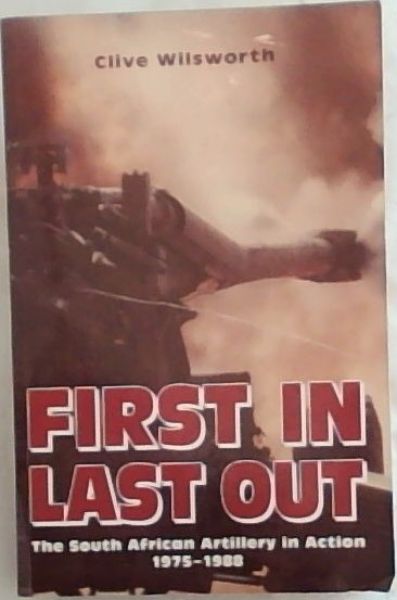 First In, Last Out: The South African Artillery in Action: 19751988