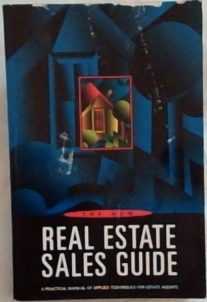 The New Real Estate Sales Guide: A Practical Manual of Applied Techniques For Estate Agents