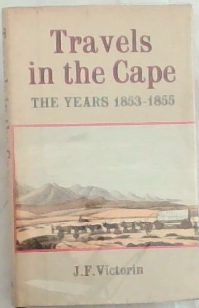 J F Victorins Travels in the Cape. The Years 1853 1855 Hunting and Nature Pictures From the Late Young Naturalist's Letters and Diaries (With 9 plates)