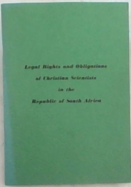 Legal Rights and Obligations of Christian Scientists in the Republic of South Africa / Wetlike Regte en Verpligtinge van Christelik-Wetenskaplikes in die Republiek van Suid-Afrika