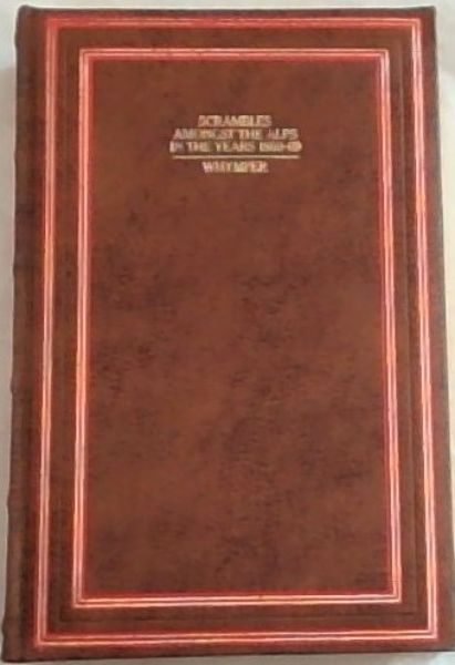 Scrambles Amongst The Alps In The Years 1860-69 (With Maps and Illustrations)