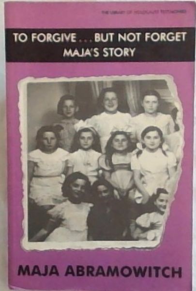 To Forgive.But Not Forget Maja's Story (The Library of Holocaust Testimonies)