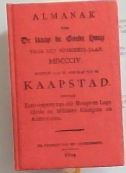 Almanak voor de Kaap de Goede Hoop voor het schrikkel-jaar MDCCCIV.: Berekend naar de meridiaan van de Kaapstad. Benevens eene opgave van alle hooge en lage Civile en Militaire Collegien en Ambtenaren - (South African Library Cape Almanac series 3)