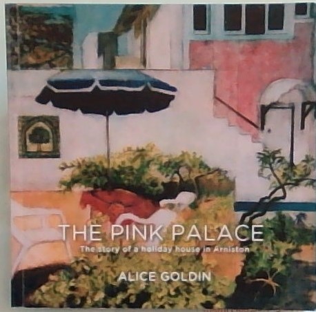 The Pink Palace: The Story of a holiday house in Arniston (Signed by the author Alice Goldin)