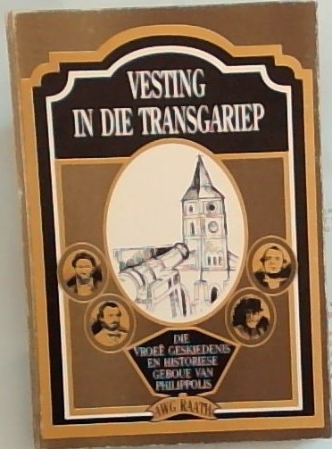 Vesting in die Transgariep - Die Vroee Geskiedenis en Historiese Geboue van Philippolis (Signed by the author AWG Raath)
