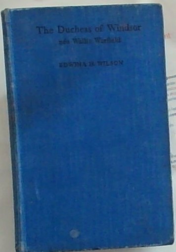 The Duchess of Windsor: Her Life in American and Europe including the events which led to her first meeting H.R.H. the Duke of Windsor when Prince of Wales and their Subsequent marriage