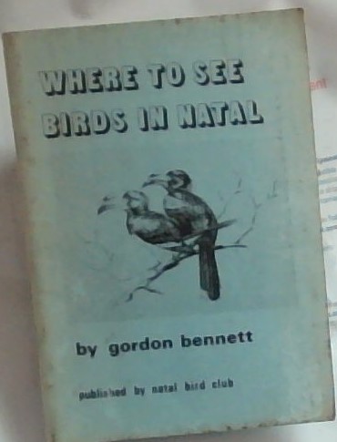 Where To See Birds In Natal: A guide to bird-watching localities in Natal and Zululand