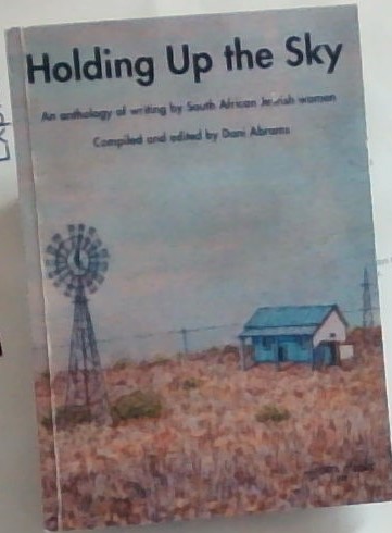 Holding Up the Sky: An anthology of writing by South African Jewish Women