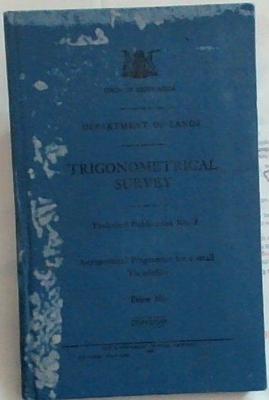 Department of Lands: TRIGONOMETICAL SURVEY: Technical Publication No.3 - Astronomical Programme for a small Theodolite (Union of South Africa-Department Of Lands