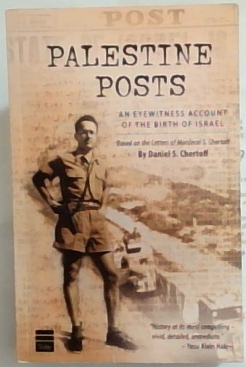 Palestine Posts: An Eyewitness Account of the Birth of Israel: Based on the letters of Mordecai S. Chertoff