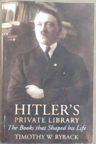 Image for Hitlers Private Library: The Books that Shaped his Life (Hitler's Private Library) Hitlers Private Library: The Books that Shaped his Life (Hitler's Private Library)
