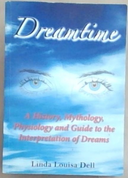 Dreamtime: A History, Mythology, Physiology and Guide to the Interpretation of Dreams