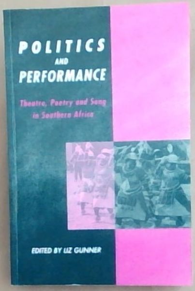 Politics and Performance: Theatre, Poetry and Song in Southern Africa