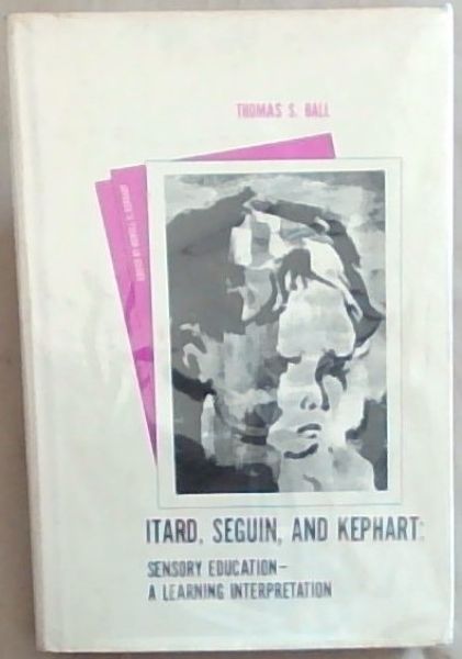 Itard, Seguin, and Kephart: Sensory education--A Learning Interpretation