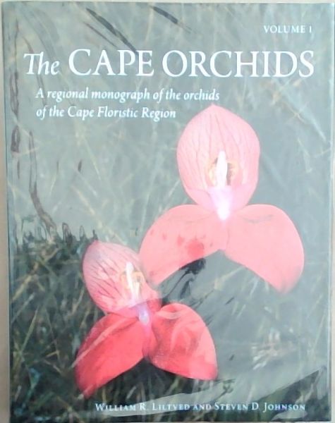 The Cape Orchids : A regional monograph of the orchids of the Cape Floristic Region Volume I