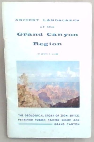 Ancient Landscapes of the Grand Canyon Region: The Geology Story of Zion, Bryce, Petrified Forest, Painted Desert and Grand Canyon