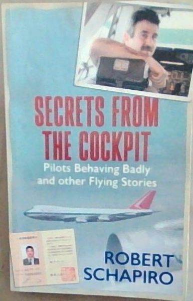 SECRETS FROM THE COCKPIT - Pilots behaving badly and Other Flying Stories
