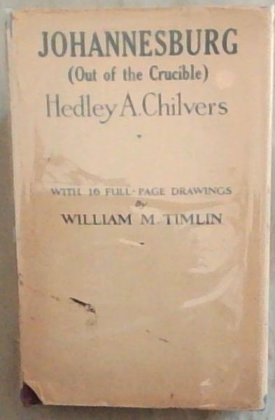 Johannesburg: (Out of the Crucible) Being the Romantic Story of the Witwatersrand Goldfields and of the Great City which Arose in Their Midst