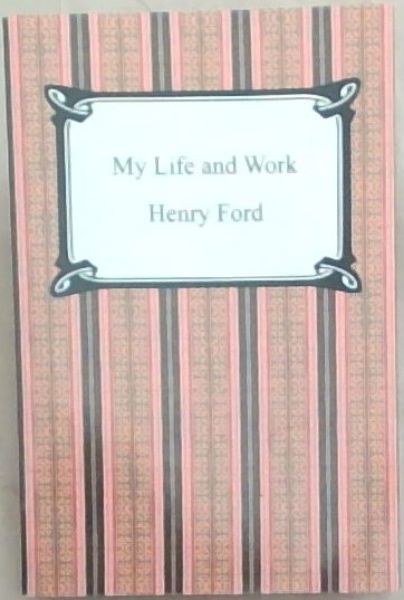 My Life and Work (The Autobiography of Henry Ford)