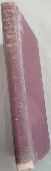 The Work and Position of the Metallurgical Chemist, also references to Sheffield and its Place in Metallurgy. Being an address. Delivered before the Sheffield Association of Metallurgists and Metallurgical Chemists at the Mappin Hall, The University, On Monday, October 24th, 1921