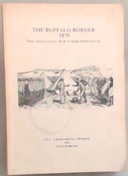 The Buffalo border, 1879: The Anglo-Zulu War in Northern Natal (Research monograph No.6 / Department of History, University of Natal Durban 1983)