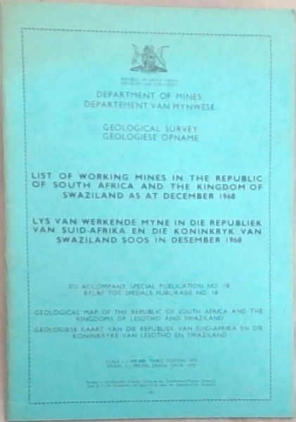 Department of Mines /Departement Van Mynwese: GEOLOGICAL SURVEY - GEOLOGIESE OPNAME: List of Working Mines in the Republic of South Africa and The Kingdom Of Swaziland As At Decemember 1968 / Lys van Werkende Myne In Die Republiek Van Suid Afrika En Die Koninkryk Van Swaziland Soos In Desember 1968 