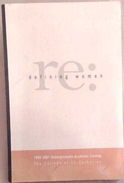 Image for Re: Defining Women - 1999-2001 Undergraduate Academic Catalog (The College of St. Catherine) Re: Defining Women - 1999-2001 Undergraduate Academic Catalog (The College of St. Catherine)