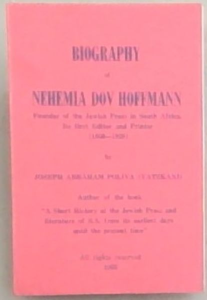 Image for Biography of Nehemia Dov Hoffmann- Founder of the Jewish Press in South Africa : its First Editor and Printer (1860-1928) Biography of Nehemia Dov Hoffmann- Founder of the Jewish Press in South Africa : its First Editor and Printer (1860-1928)
