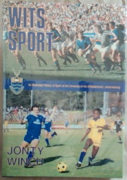 Wits Sport : An Illustrated History of Sport at the University of the Witwatersrand, Johannesburg (Signed by the author Jonty Winch)