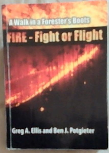 A Walk in a Forester's Boots: The Second Journey : Fire - Fight or Flight (Appears Signed by both the authors Greg A. Ellis and Ben J. Potgieter)