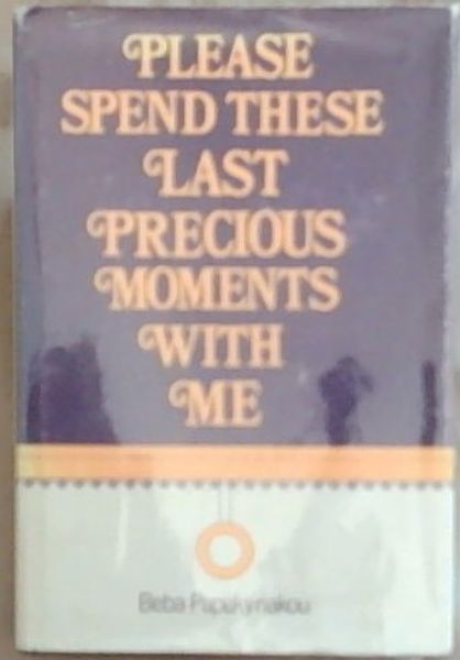 Please Spend these Last Precious Moments with Me (Signed and Warmly inscribed by Beba Papakyriakou)