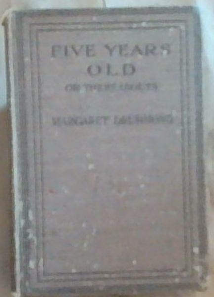 Five Years Old or Thereabouts: Some Chapters on the Psychology and Training of Little Children