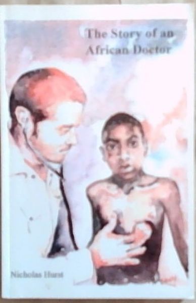 The Story of an African Doctor (Signed and inscribed by the author Nicholas Hurst)
