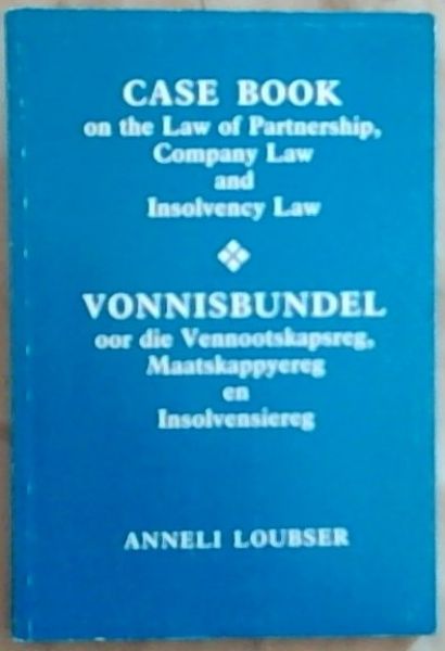 Case Book on the Law of Partnership, Company Law and Insolvency Law/Vonnisbundel Oor Die Vennootskapreg, Maatskappyereg En Insolvensiereg