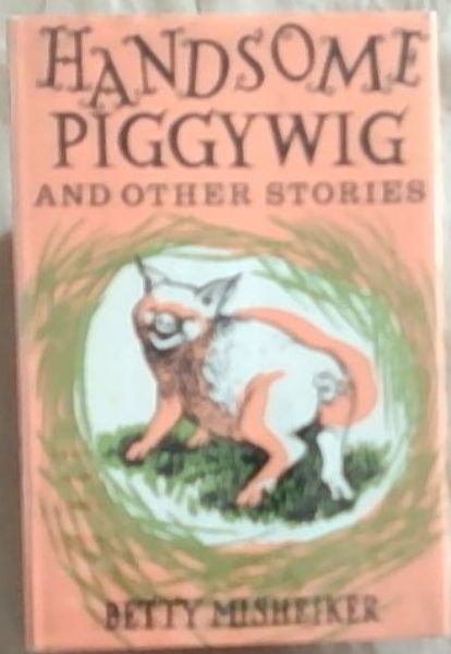 Handsome Piggywig And Other Stories (Signed by the author Betty Misheiker)