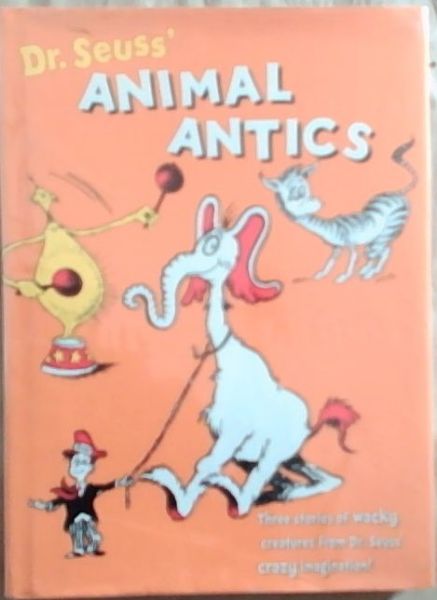 Dr. Seuss Animal Antics : Three stories of wacky creatures from Dr. Seuss' crazy imagination!