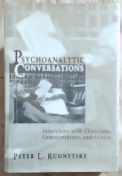 Psychoanalytic Conversations: Interviews with Clinicians, Commentators, and Critics