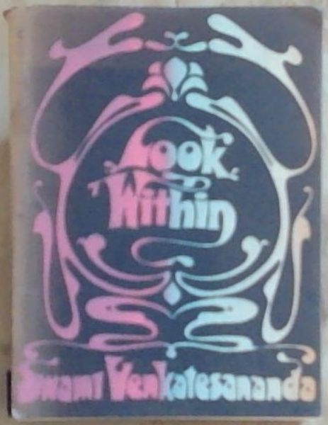 LOOK WITHIN: (Talks on the Bhagavad Gita by Swami Venkatesananda given at the Integral Yoga Association in Perth, Western Australia February- March 1974)