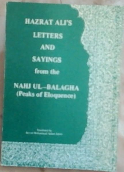 Hazrat Ali's Letters and Sayings from the Nahj Ul-Balagha (Peaks of Eloquence)