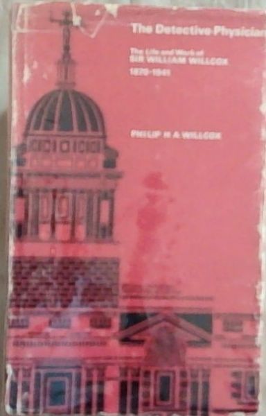 The detective-physician: The life and work of Sir William Willcox,