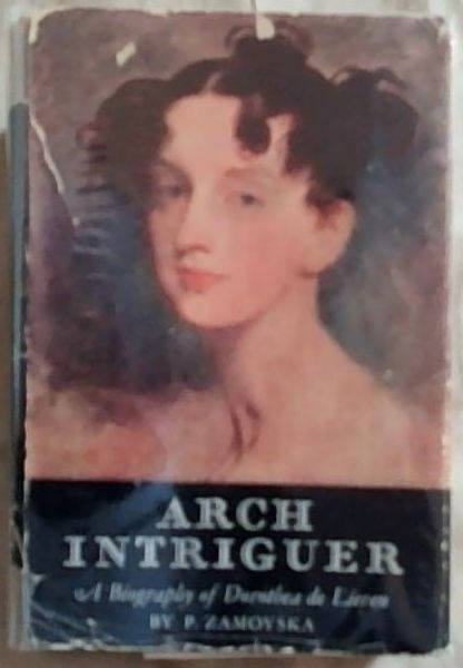 Arch Intriguer: A Biography of Dorothea De Lieven