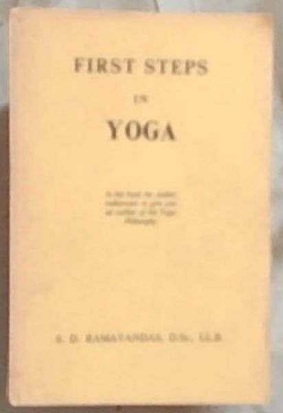 First Steps in Yoga: In this book the Author endeavours to give you an outline of the Yoga Philosophy